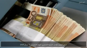 تحديثات الصرف.. سعر اليورو مقابل الجنيه المصري في تعاملات الخميس 5 فبراير 2026